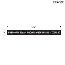 Load image into Gallery viewer, Bulk Case of 150 Sets - This Door To Remain Unlocked When Building Is Occupied Sign Adhesive Decal Sticker 2x26 inches