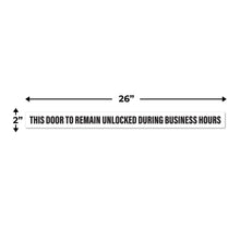 Load image into Gallery viewer, Bulk Case of 150 Signs - This Door to Remain Unlocked During Business Hours Sign | 1&quot; High Text Adhesive Decal White Sticker 2x26 inches