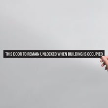 Load image into Gallery viewer, Bulk Case of 150 Sets - This Door To Remain Unlocked When Building Is Occupied Sign Adhesive Decal Sticker 2x26 inches (Pack of 2)