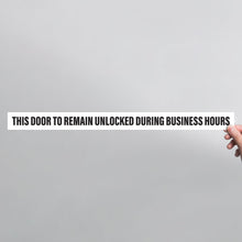 Load image into Gallery viewer, Bulk Case of 150 Signs - This Door to Remain Unlocked During Business Hours Sign | 1&quot; High Text Adhesive Decal White Sticker 2x26 inches