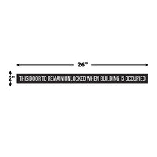 Load image into Gallery viewer, Bulk Case of 150 Sets - This Door To Remain Unlocked When Building Is Occupied Sign Adhesive Decal Sticker 2x26 inches (Pack of 2)