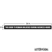 Load image into Gallery viewer, Bulk Case of 150 Sets - This Door To Remain Unlocked During Business Hours Sign | 1&quot; High Text Adhesive Decal Sticker 2x26 inches