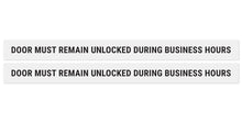 Load image into Gallery viewer, Bulk Case of 150 Sets - This Door to Remain Unlocked During Business Hours Sign Adhesive Decal White Sticker 2x24 inches (Pack of 2)
