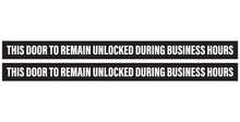 Load image into Gallery viewer, Bulk Case of 150 Sets - This Door To Remain Unlocked During Business Hours Sign | 1&quot; High Text Adhesive Decal Sticker 2x26 inches (Pack of 2)