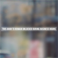 Load image into Gallery viewer, Bulk Case of 100 Signs - This Door To Remain Unlocked During Business Hours Sign 1" High Text, Adhesive Decal Clear Sticker 2x26 inches