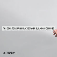 Load image into Gallery viewer, Bulk Case of 150 Sets - This Door to Remain Unlocked When Building is Occupied Sign Adhesive Decal Sticker, White 2x26 inches (Pack of 2)