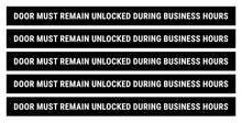 Load image into Gallery viewer, Bulk Case of 150 Sets - This Door To Remain Unlocked During Business Hours Sign Adhesive Decal Sticker 2x24 inches (Pack of 5)